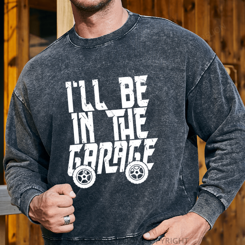 Maturelion Men's Sweatshirt I'll Be In The Garage Custom Washed Sweatshirt