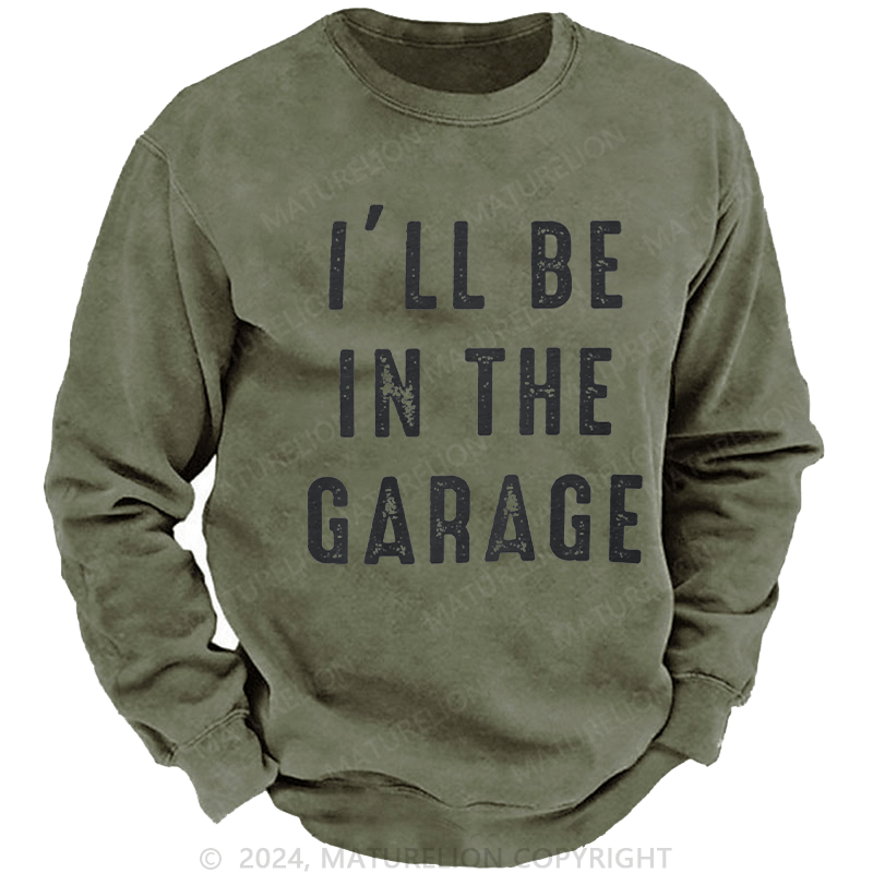 Maturelion Men's Sweatshirt I'll Be In The Garage Custom Washed Sweatshirt