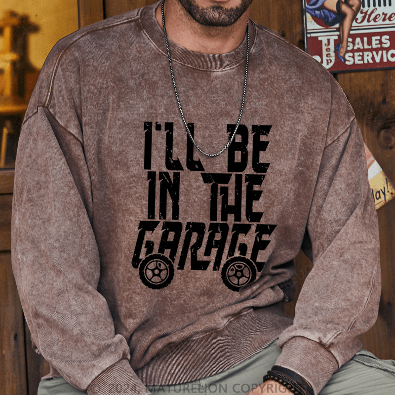 Maturelion Men's Sweatshirt I'll Be In The Garage Custom Washed Sweatshirt