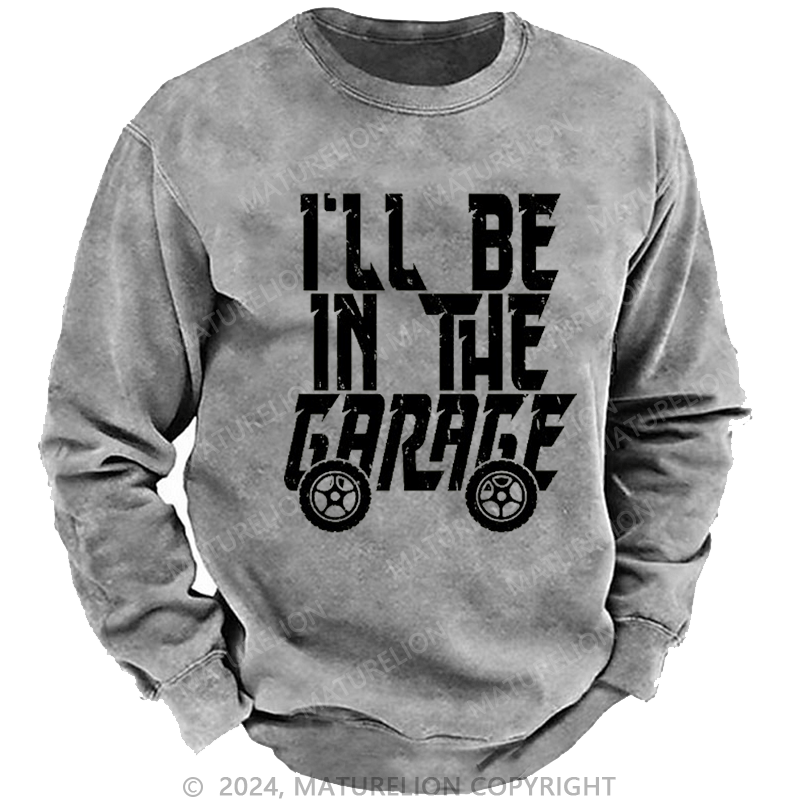 Maturelion Men's Sweatshirt I'll Be In The Garage Custom Washed Sweatshirt