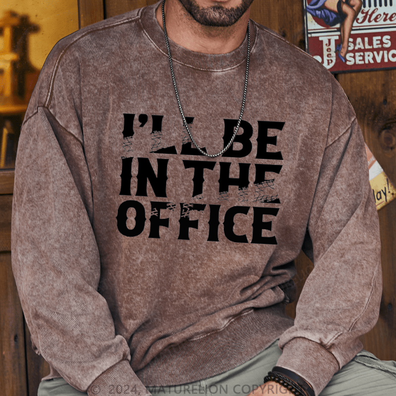 Maturelion Men's Sweatshirt I'll Be In The Office Custom Washed Sweatshirt