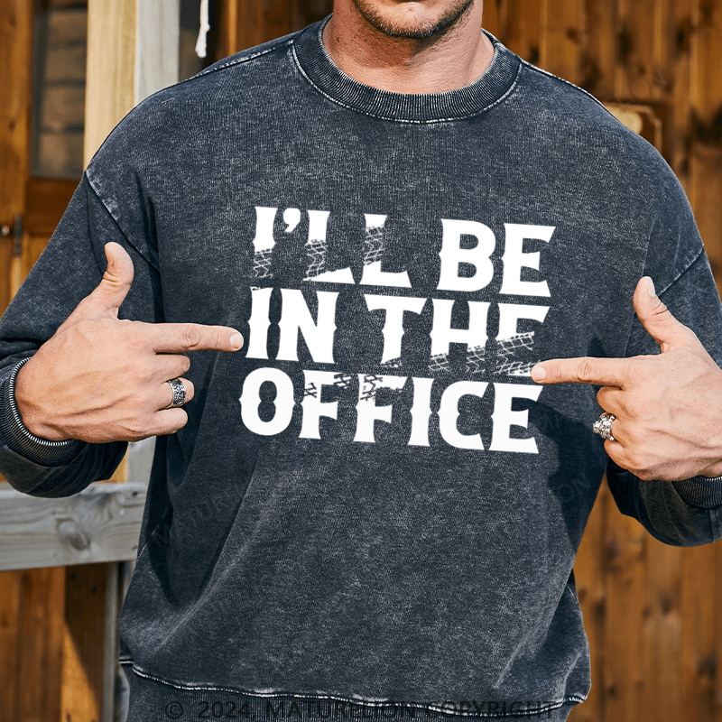 Maturelion Men's Sweatshirt I'll Be In The Office Custom Washed Sweatshirt