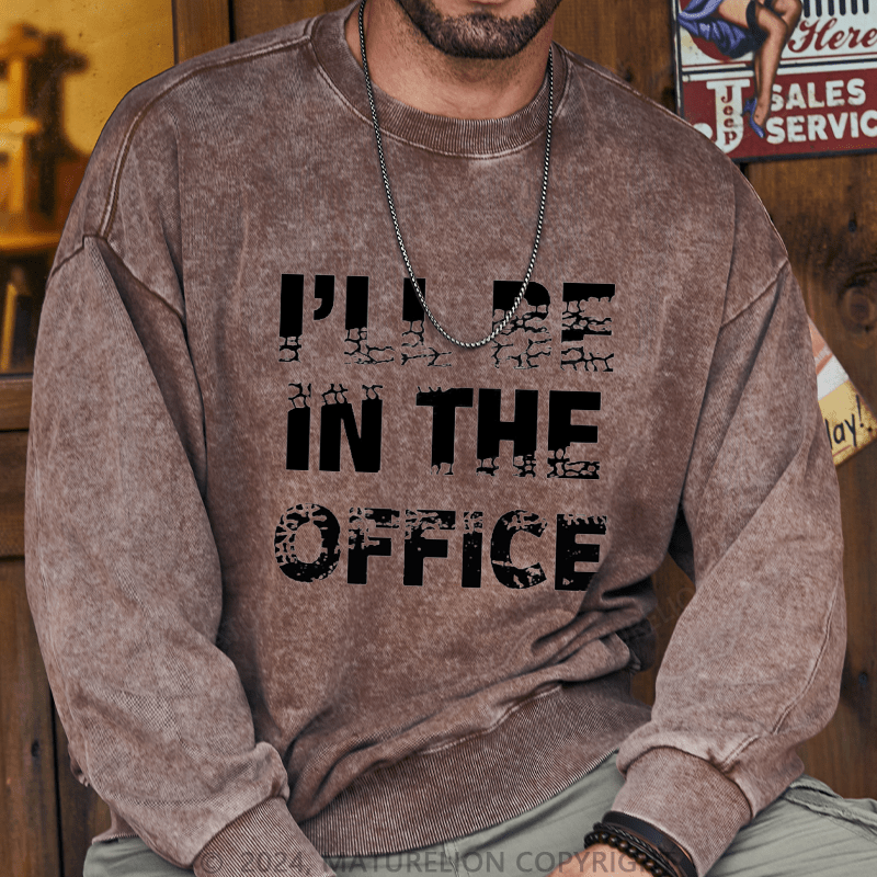 Maturelion Men's Sweatshirt I'll Be In The Office Custom Washed Sweatshirt