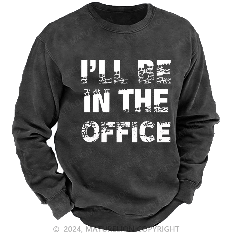 Maturelion Men's Sweatshirt I'll Be In The Office Custom Washed Sweatshirt