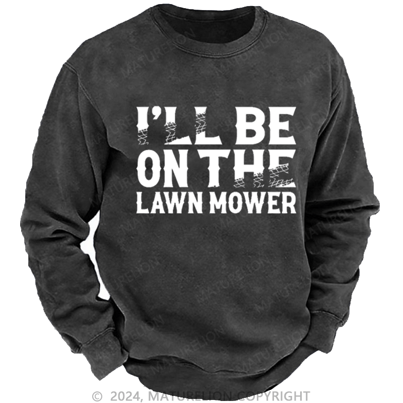 Maturelion Men's Sweatshirt I'll Be On The Lawn Mower Funny Custom Washed Sweatshirt
