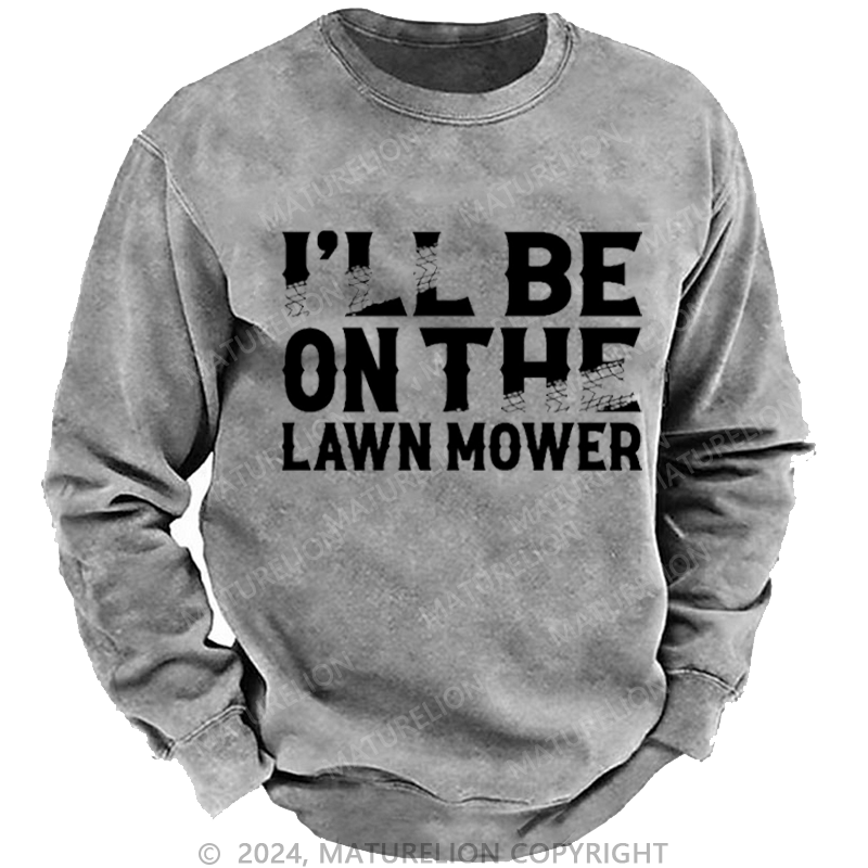 Maturelion Men's Sweatshirt I'll Be On The Lawn Mower Funny Custom Washed Sweatshirt