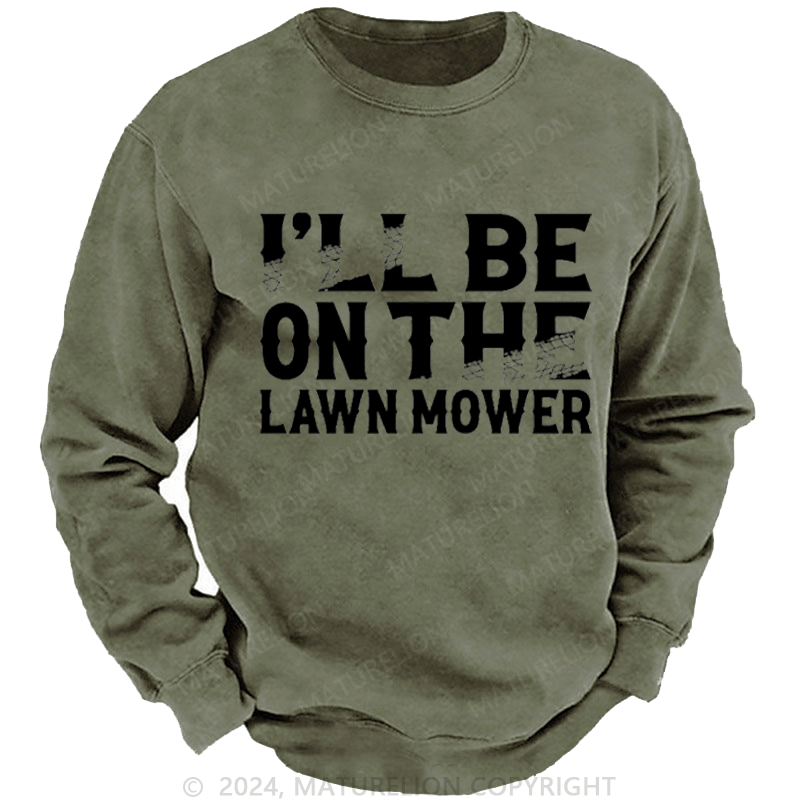 Maturelion Men's Sweatshirt I'll Be On The Lawn Mower Funny Custom Washed Sweatshirt