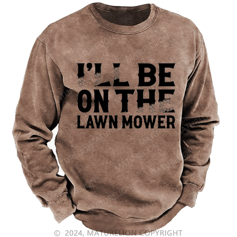 Maturelion Men's Sweatshirt I'll Be On The Lawn Mower Funny Custom Washed Sweatshirt