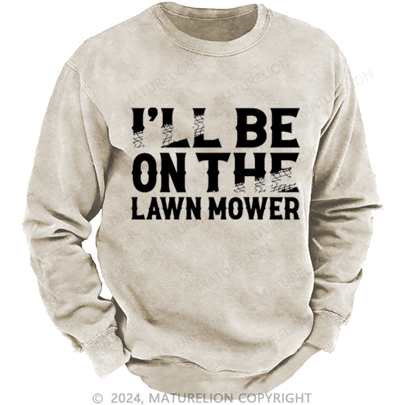 Maturelion Men's Sweatshirt I'll Be On The Lawn Mower Funny Custom Washed Sweatshirt