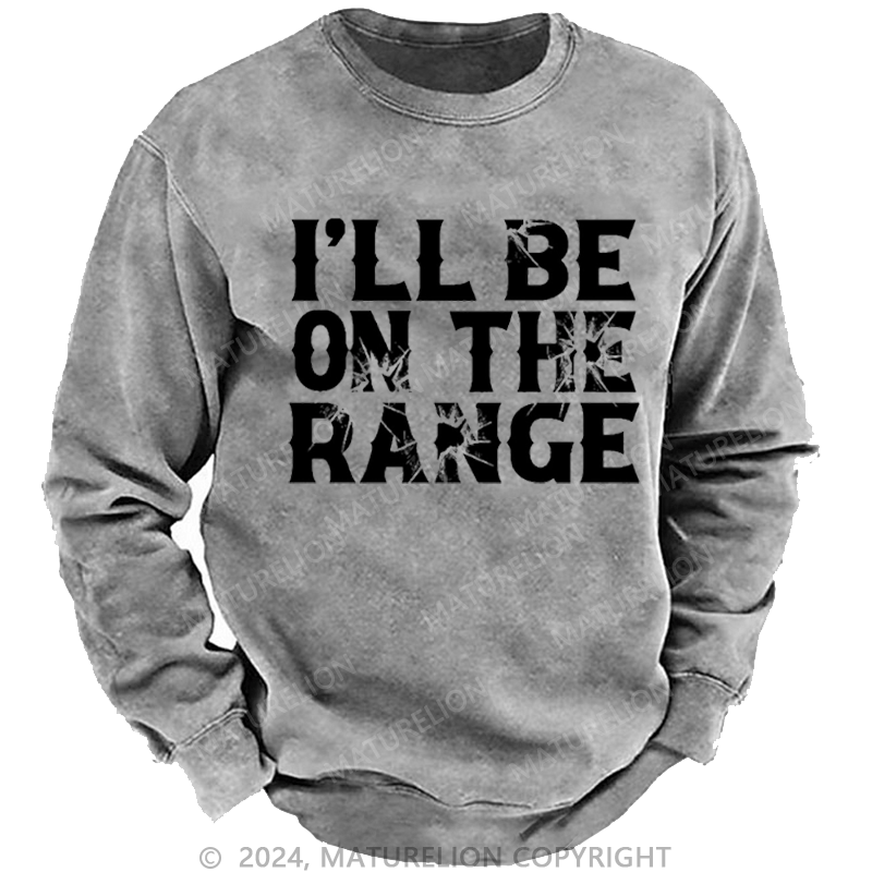 Maturelion Men's Sweatshirt I'll Be On The Range Funny Shooting Custom Washed Sweatshirt