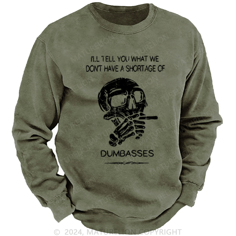 Maturelion Men's Sweatshirt I'll Tell You What We Don't Have A Shortage Of Dumbasses Custom Washed Sweatshirt