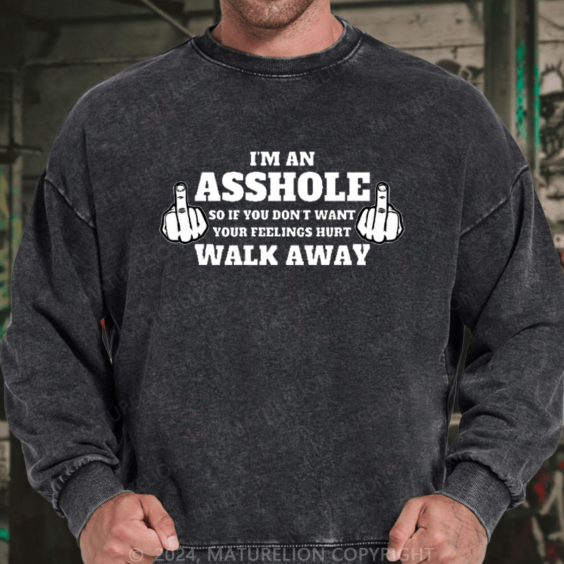Maturelion Men's Sweatshirt I'm An Asshole So If You Don't Want Your Feelings Hurt Walk Away Custom Washed Sweatshirt