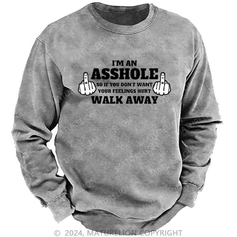 Maturelion Men's Sweatshirt I'm An Asshole So If You Don't Want Your Feelings Hurt Walk Away Custom Washed Sweatshirt
