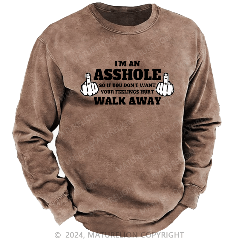 Maturelion Men's Sweatshirt I'm An Asshole So If You Don't Want Your Feelings Hurt Walk Away Custom Washed Sweatshirt