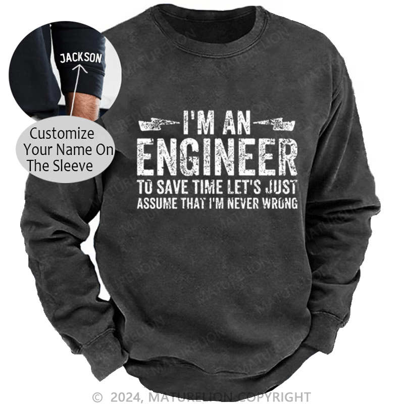 Maturelion Men's Sweatshirt I'm An Engineer To Save Time Let's Just Assume That I'm Never Wrong Custom Washed Sweatshirt