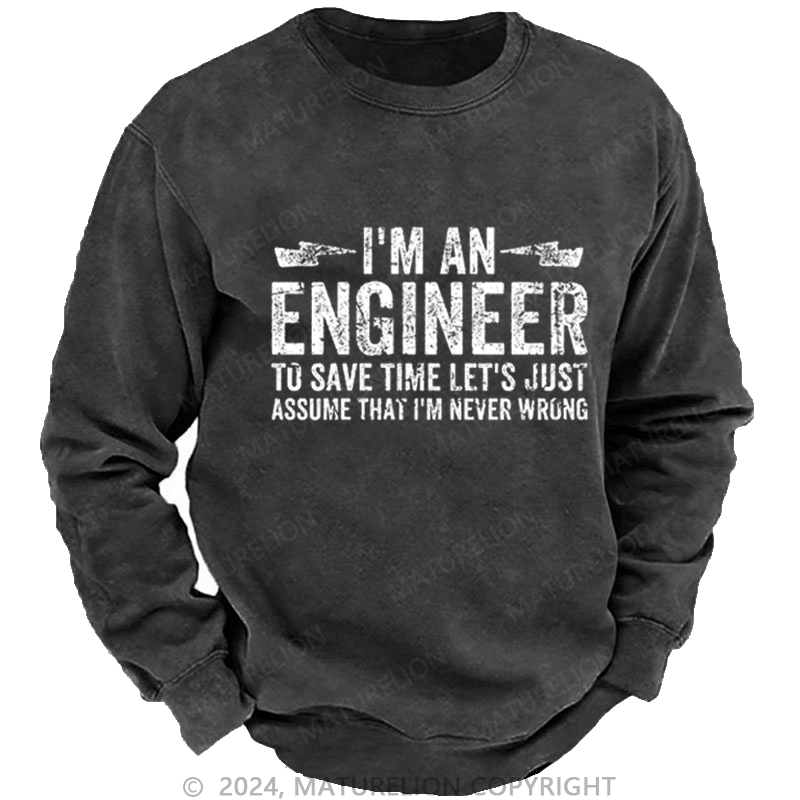 Maturelion Men's Sweatshirt I'm An Engineer To Save Time Let's Just Assume That I'm Never Wrong Custom Washed Sweatshirt