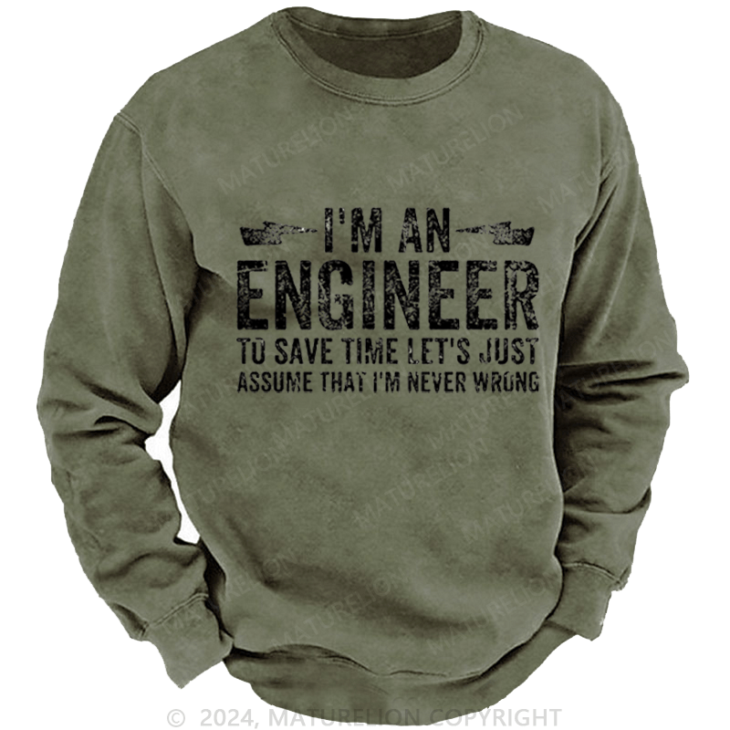 Maturelion Men's Sweatshirt I'm An Engineer To Save Time Let's Just Assume That I'm Never Wrong Custom Washed Sweatshirt