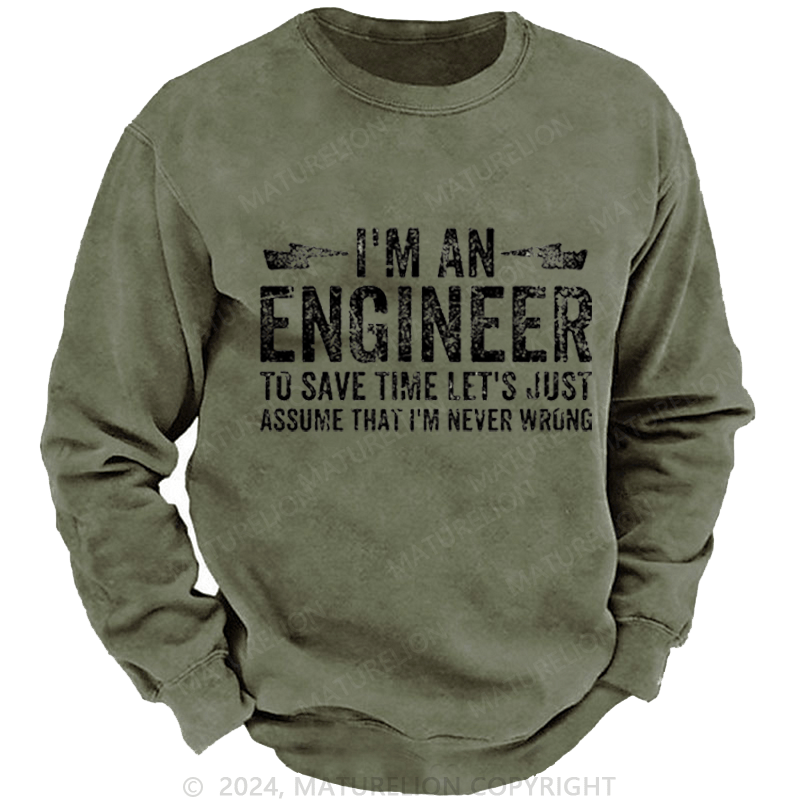 Maturelion Men's Sweatshirt I'm An Engineer To Save Time Let's Just Assume That I'm Never Wrong Custom Washed Sweatshirt