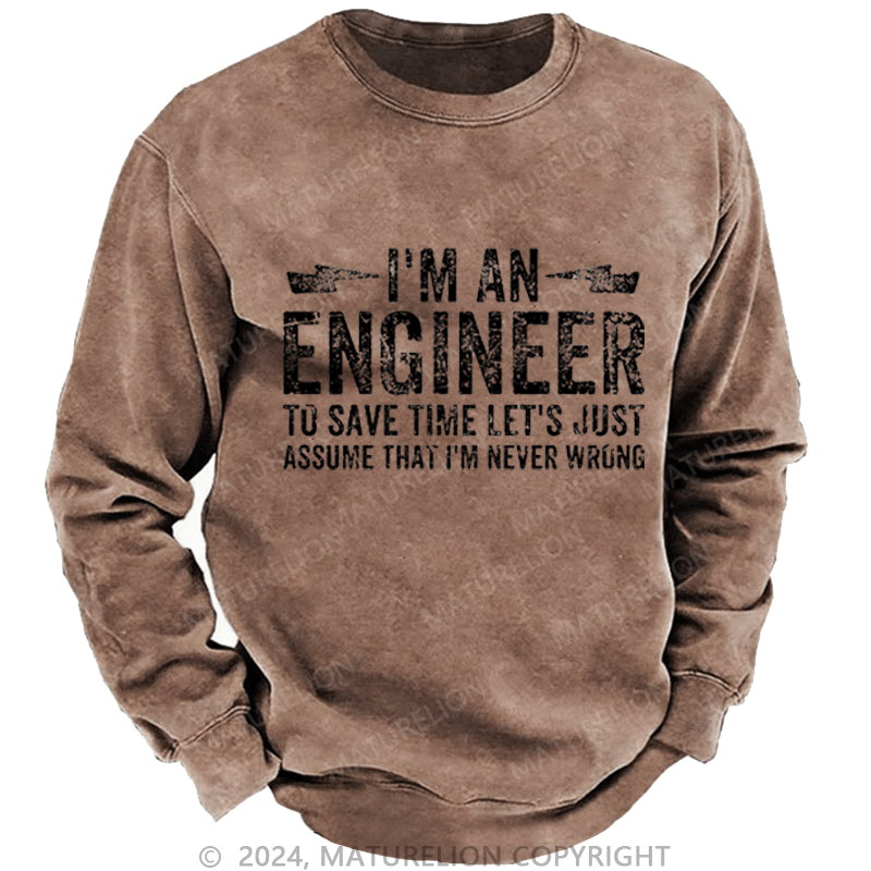 Maturelion Men's Sweatshirt I'm An Engineer To Save Time Let's Just Assume That I'm Never Wrong Custom Washed Sweatshirt