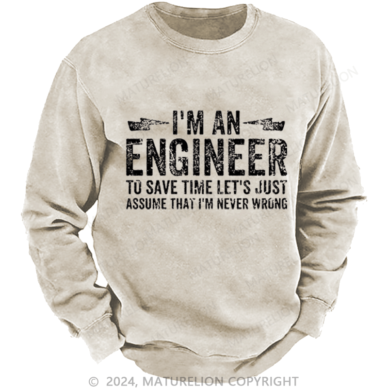 Maturelion Men's Sweatshirt I'm An Engineer To Save Time Let's Just Assume That I'm Never Wrong Custom Washed Sweatshirt