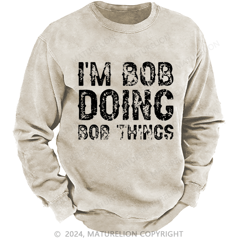 Maturelion Men's Sweatshirt I'm Bob Doing Bob Things Funny Custom Washed Sweatshirt