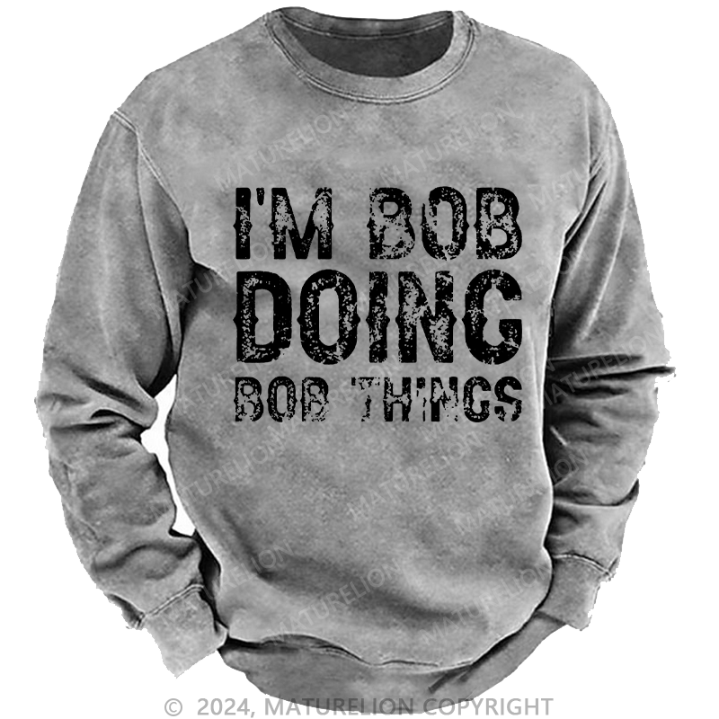 Maturelion Men's Sweatshirt I'm Bob Doing Bob Things Funny Custom Washed Sweatshirt