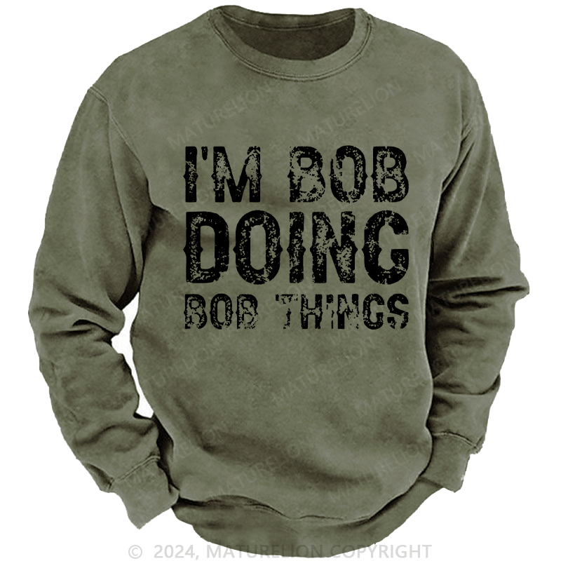 Maturelion Men's Sweatshirt I'm Bob Doing Bob Things Funny Custom Washed Sweatshirt