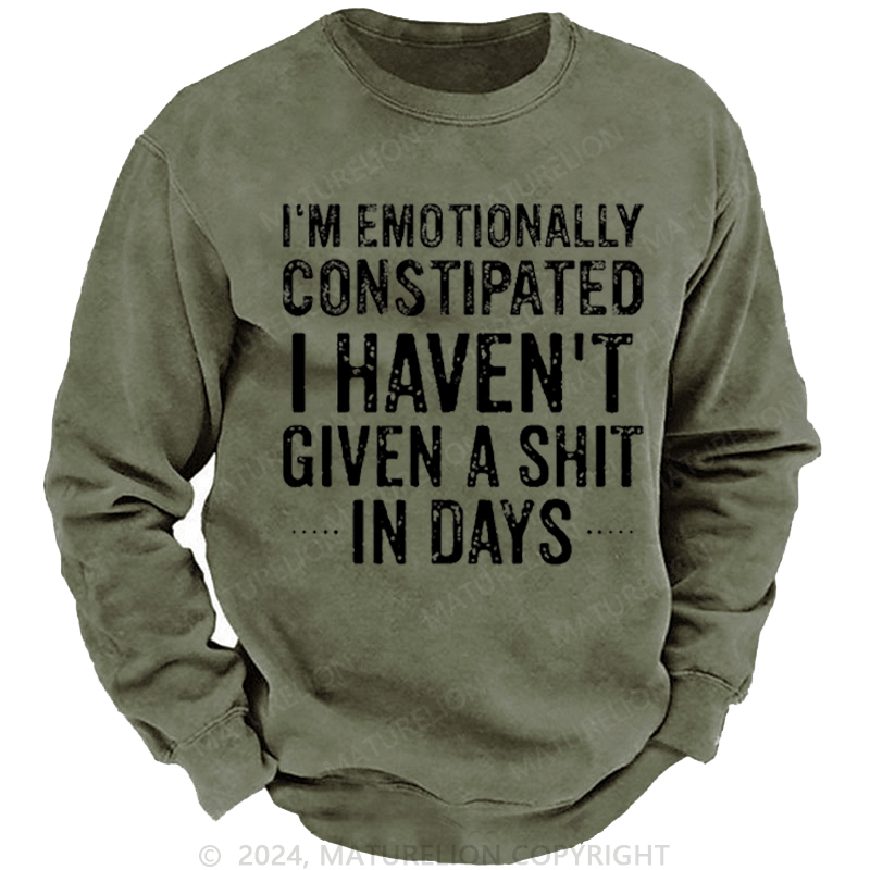 Maturelion Men's Sweatshirt I'm Emotionally Constipated I Haven't Given A Shit In Days Custom Washed Sweatshirt
