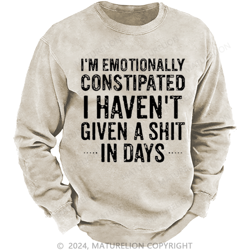 Maturelion Men's Sweatshirt I'm Emotionally Constipated I Haven't Given A Shit In Days Custom Washed Sweatshirt