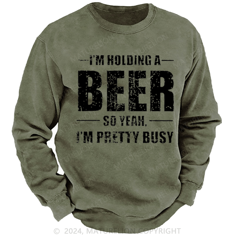 Maturelion Men's Sweatshirt I'm Holding A Beer So Yeah I'm Pretty Busy Funny Liquor Custom Washed Sweatshirt