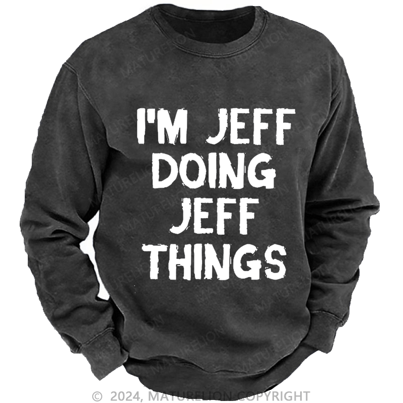 Maturelion Men's Sweatshirt I'm Jeff Doing Jeff Things Custom Washed Sweatshirt