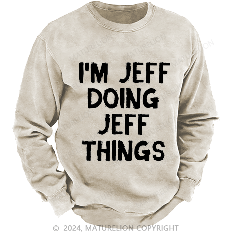 Maturelion Men's Sweatshirt I'm Jeff Doing Jeff Things Custom Washed Sweatshirt