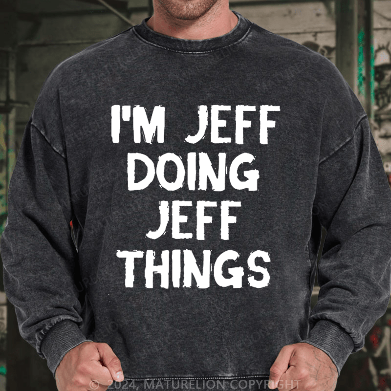 Maturelion Men's Sweatshirt I'm Jeff Doing Jeff Things Custom Washed Sweatshirt