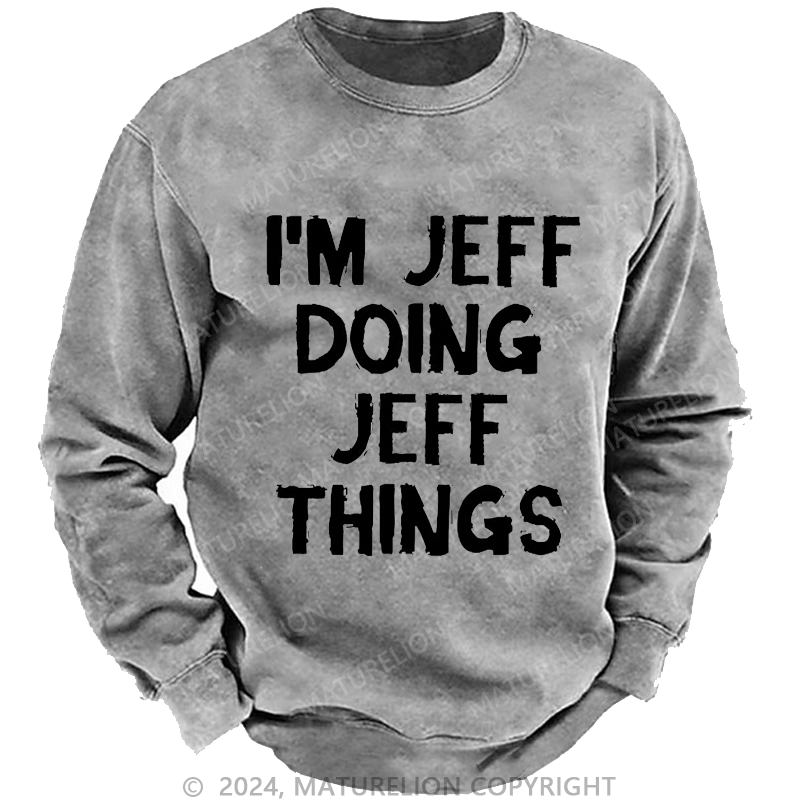 Maturelion Men's Sweatshirt I'm Jeff Doing Jeff Things Custom Washed Sweatshirt