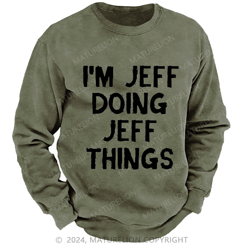 Maturelion Men's Sweatshirt I'm Jeff Doing Jeff Things Custom Washed Sweatshirt