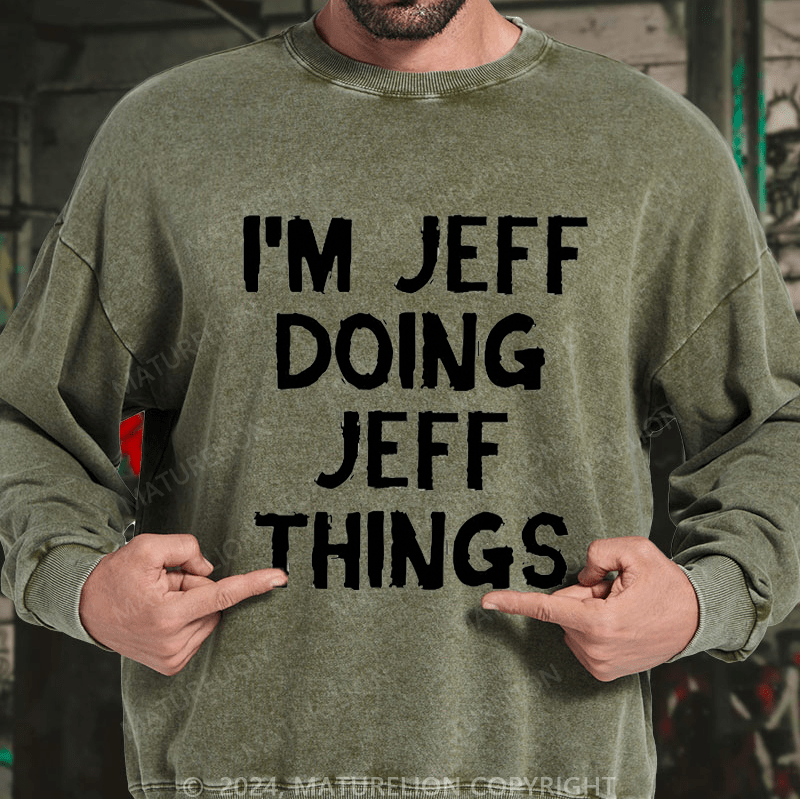 Maturelion Men's Sweatshirt I'm Jeff Doing Jeff Things Custom Washed Sweatshirt