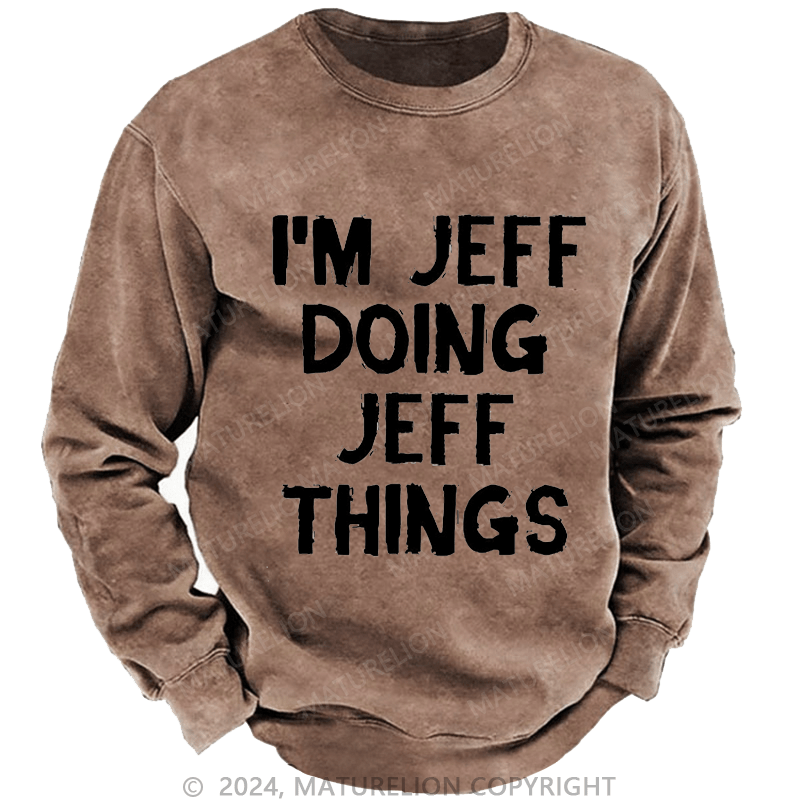Maturelion Men's Sweatshirt I'm Jeff Doing Jeff Things Custom Washed Sweatshirt