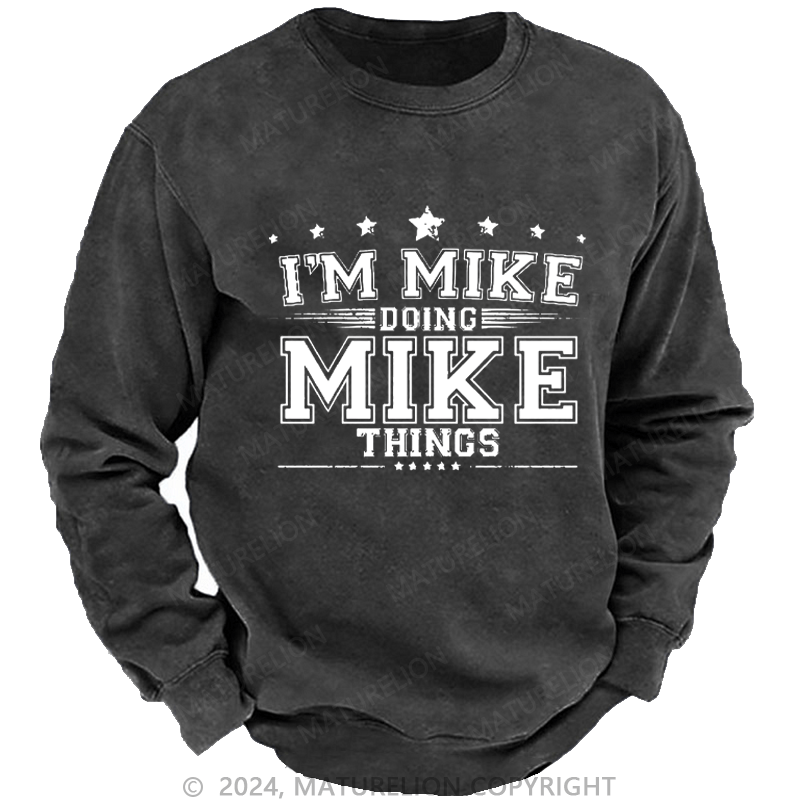 Maturelion Men's Sweatshirt I'm MIke Doing Mike Things Funny Custom Washed Sweatshirt