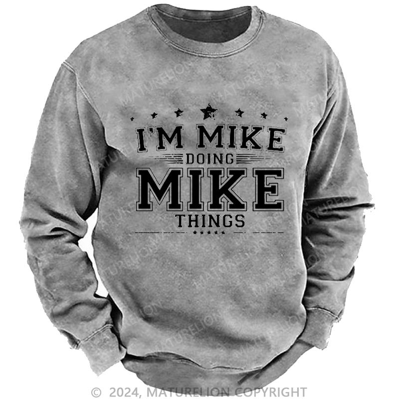 Maturelion Men's Sweatshirt I'm MIke Doing Mike Things Funny Custom Washed Sweatshirt