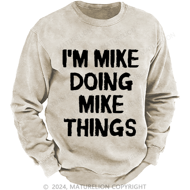 Maturelion Men's Sweatshirt I'm Mike Doing Mike Things Custom Washed Sweatshirt