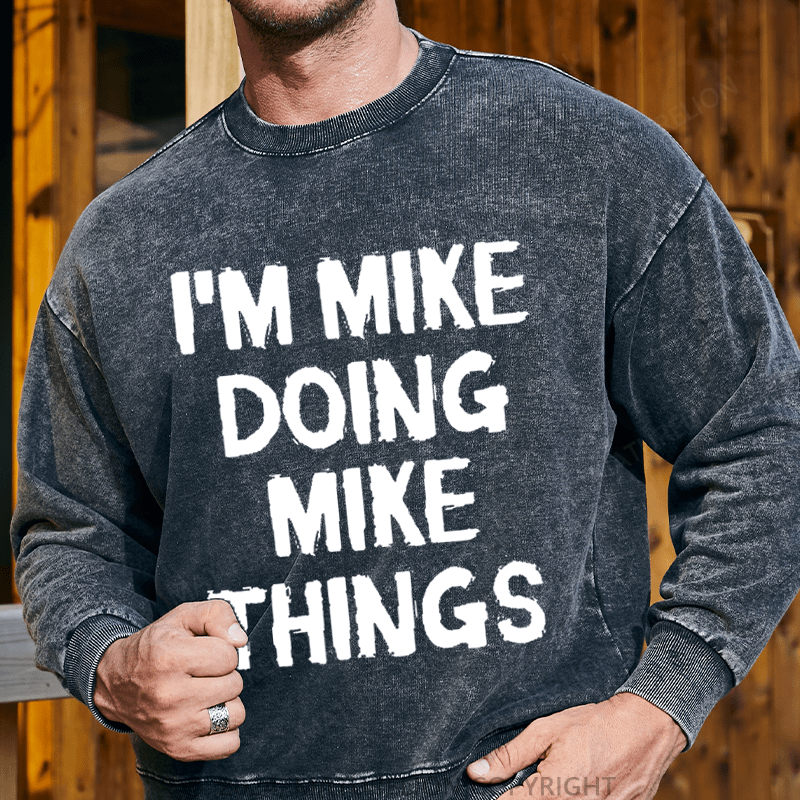Maturelion Men's Sweatshirt I'm Mike Doing Mike Things Custom Washed Sweatshirt