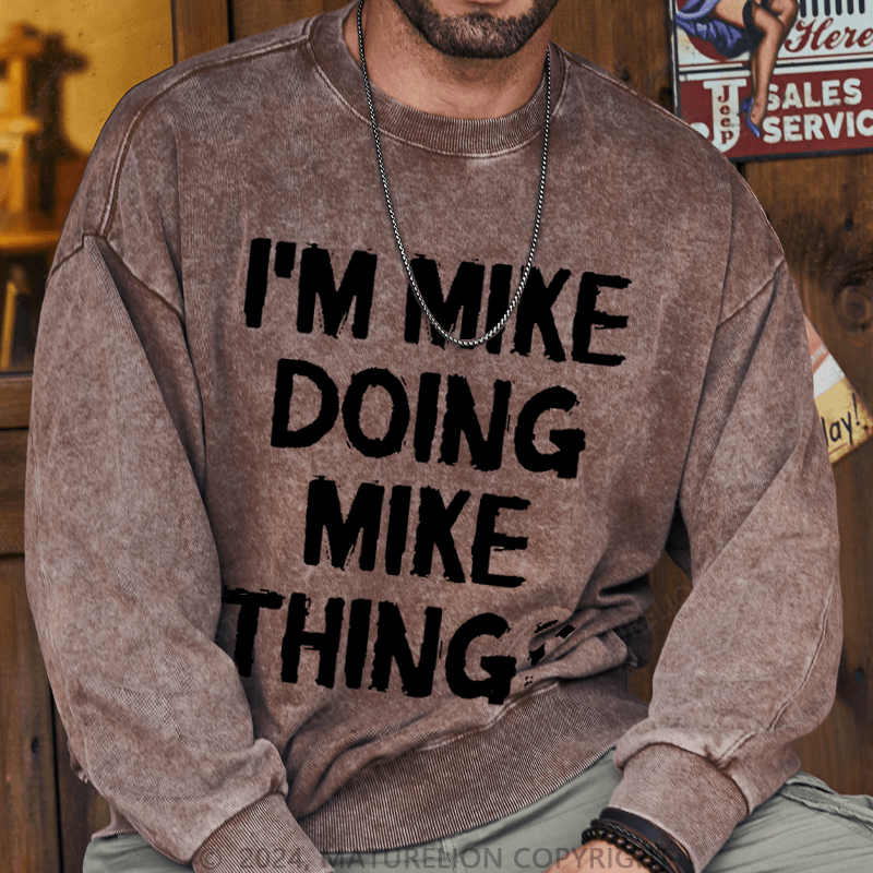 Maturelion Men's Sweatshirt I'm Mike Doing Mike Things Custom Washed Sweatshirt