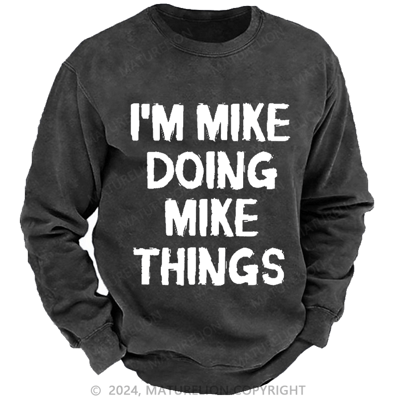 Maturelion Men's Sweatshirt I'm Mike Doing Mike Things Custom Washed Sweatshirt