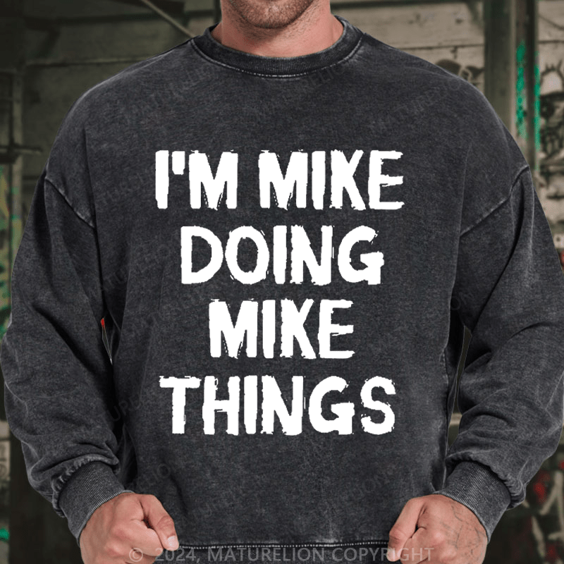 Maturelion Men's Sweatshirt I'm Mike Doing Mike Things Custom Washed Sweatshirt