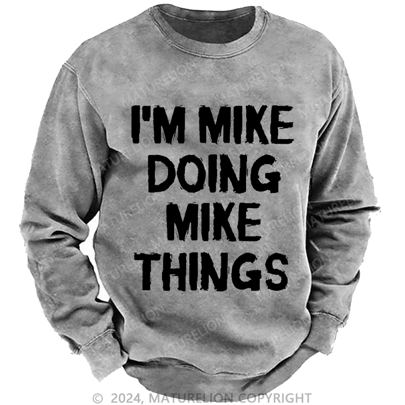 Maturelion Men's Sweatshirt I'm Mike Doing Mike Things Custom Washed Sweatshirt