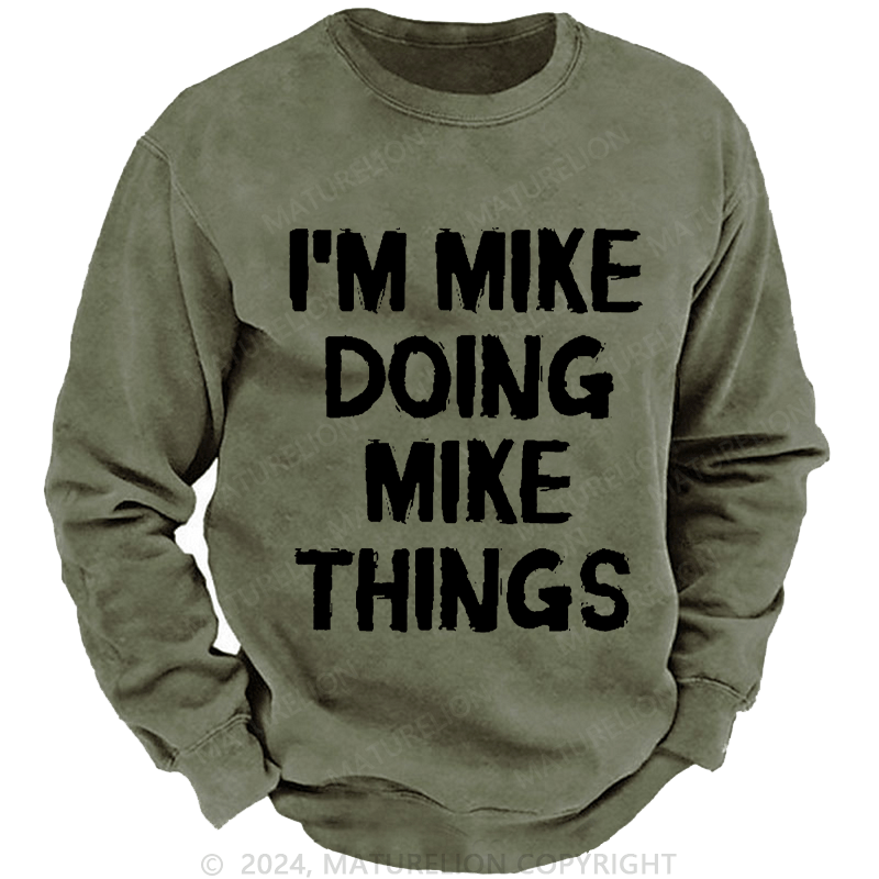 Maturelion Men's Sweatshirt I'm Mike Doing Mike Things Custom Washed Sweatshirt