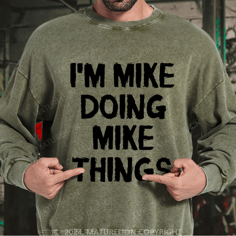 Maturelion Men's Sweatshirt I'm Mike Doing Mike Things Custom Washed Sweatshirt