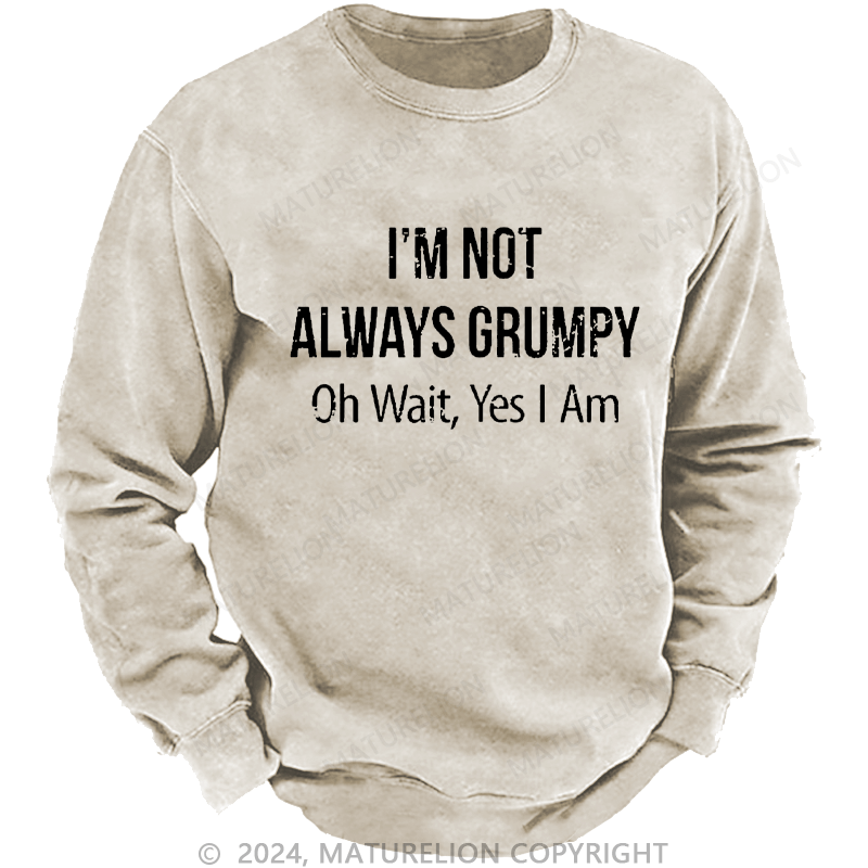 Maturelion Men's Sweatshirt I'm Not Always Grumpy Oh Wait Yes I Am Custom Washed Sweatshirt