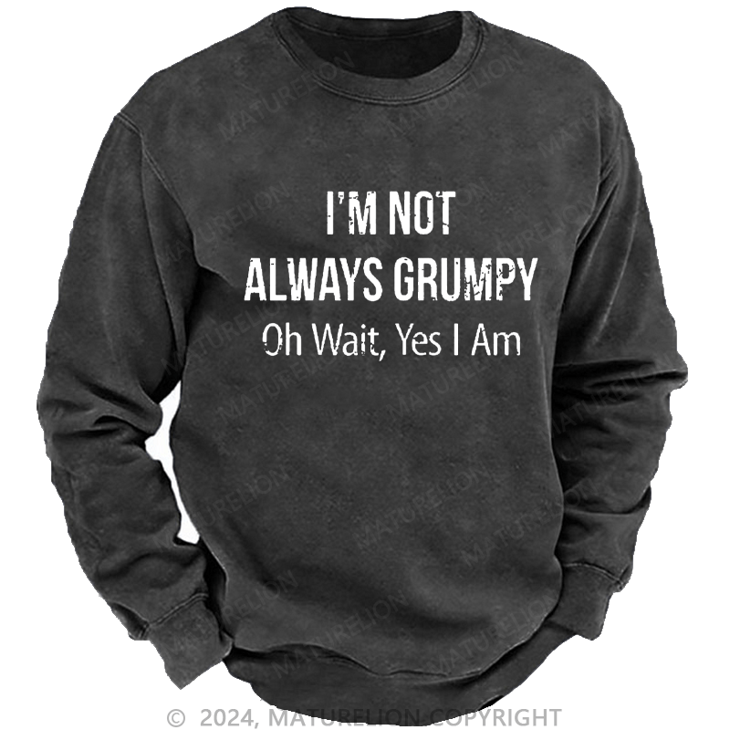 Maturelion Men's Sweatshirt I'm Not Always Grumpy Oh Wait Yes I Am Custom Washed Sweatshirt