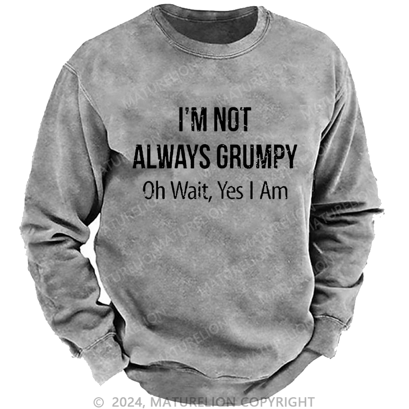 Maturelion Men's Sweatshirt I'm Not Always Grumpy Oh Wait Yes I Am Custom Washed Sweatshirt